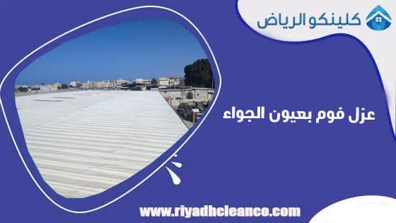 عزل فوم بعيون الجواء